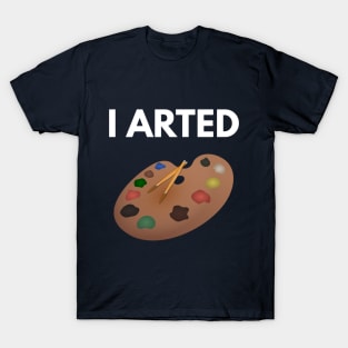 I Arted T-Shirt